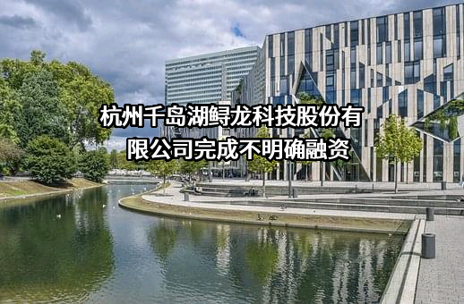 杭州千岛湖鲟龙科技股份有限公司