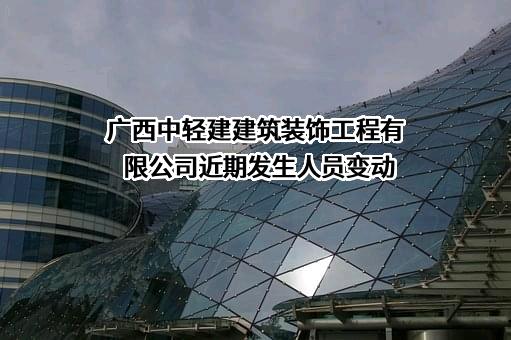 广西中轻建建筑装饰工程有限公司近期发生人员变动
