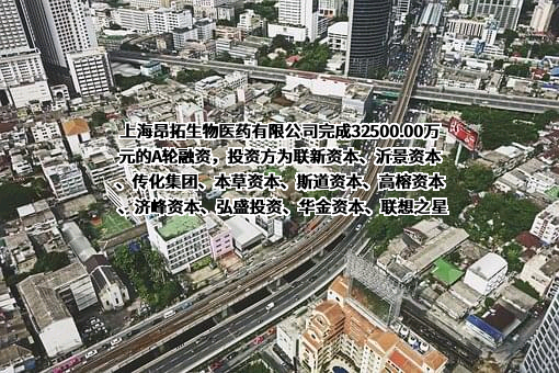 上海昂拓生物医药有限公司完成32500.00万元的A轮融资，投资方为联新资本、沂景资本、传化集团、本草资本、斯道资本、高榕资本、济峰资本、弘盛投资、华金资本、联想之星