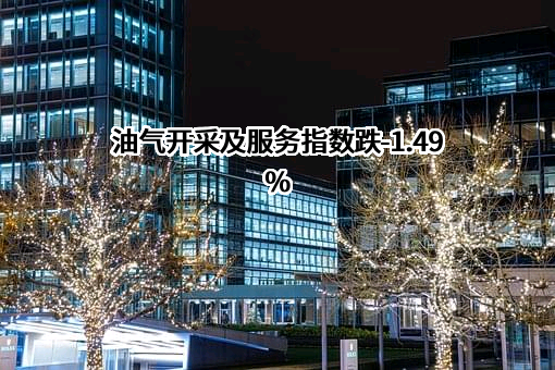 油气开采及服务指数跌-1.49%