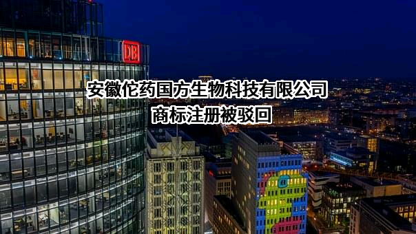 安徽佗药国方生物科技有限公司商标注册被驳回