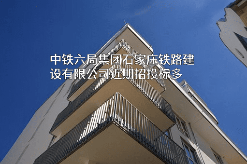 中铁六局集团石家庄铁路建设有限公司