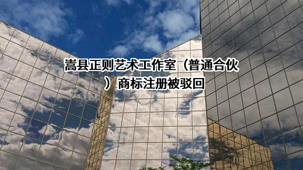 嵩县正则艺术工作室（普通合伙）商标注册被驳回