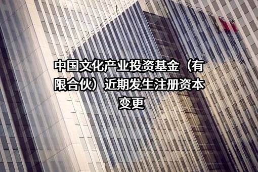 中国文化产业投资基金（有限合伙）