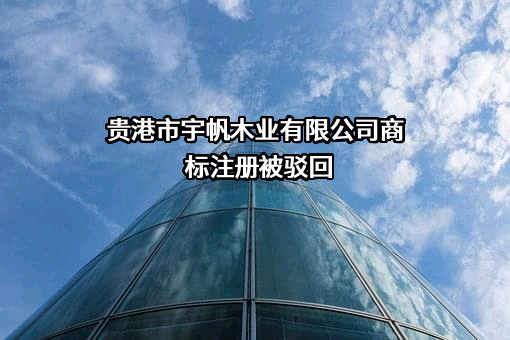 贵港市宇帆木业有限公司商标注册被驳回
