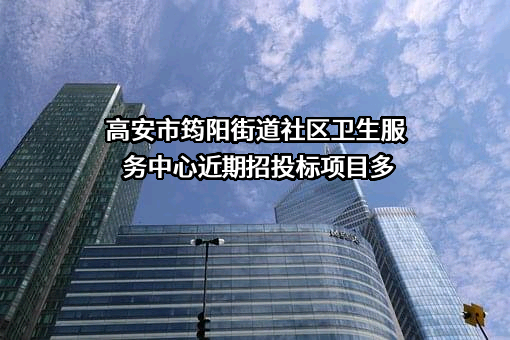 高安市筠阳街道社区卫生服务中心近期招投标项目多