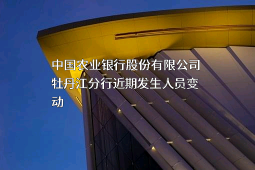 中国农业银行股份有限公司牡丹江分行
