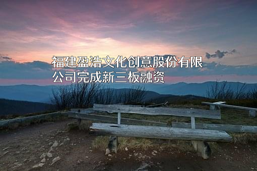 福建盈浩文化创意股份有限公司