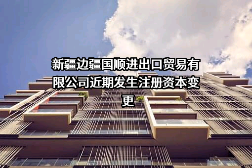 新疆边疆国顺进出口贸易有限公司