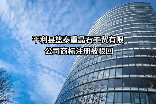 平利县篮泰重晶石工贸有限公司商标注册被驳回