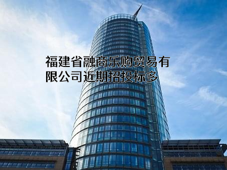 福建省融商乐购贸易有限公司近期招投标项目多