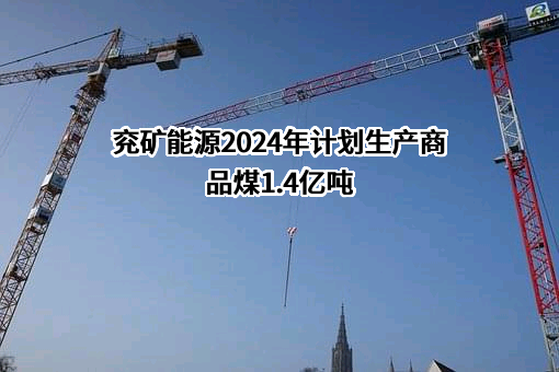 兖矿能源2024年计划生产商品煤1.4亿吨