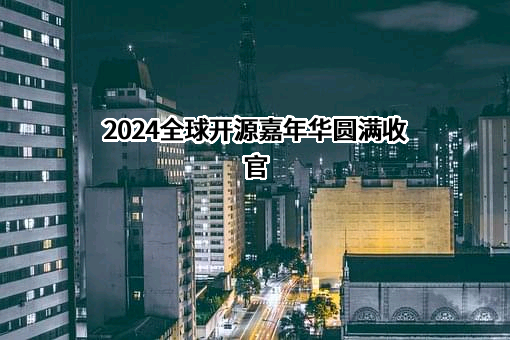 2024全球开源嘉年华圆满收官