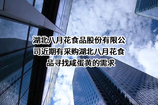 湖北八月花食品股份有限公司近期有采购湖北八月花食品寻找咸蛋黄的需求