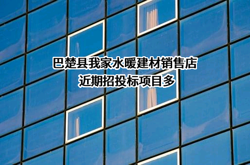 巴楚县我家水暖建材销售店近期招投标项目多