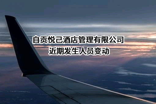 自贡悦己酒店管理有限公司近期发生人员变动