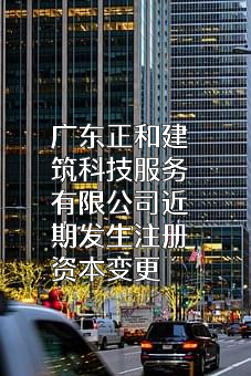 广东正和建筑科技服务有限公司