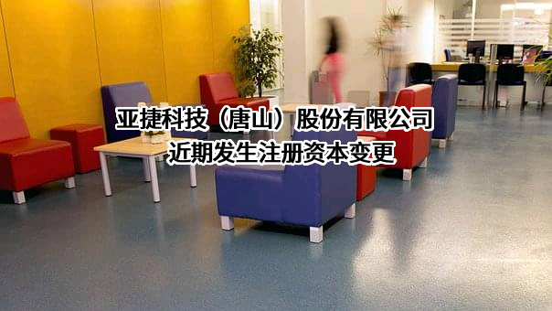 亚捷科技（唐山）股份有限公司