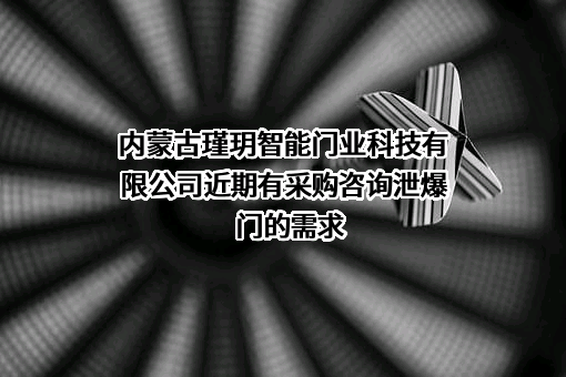 内蒙古瑾玥智能门业科技有限公司近期有采购咨询泄爆门的需求