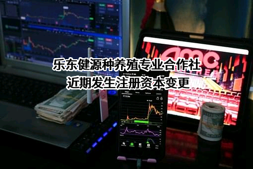 乐东健源种养殖专业合作社近期发生注册资本变更