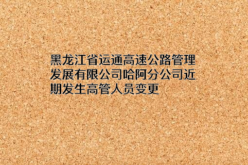 黑龙江省运通高速公路管理发展有限公司哈阿分公司