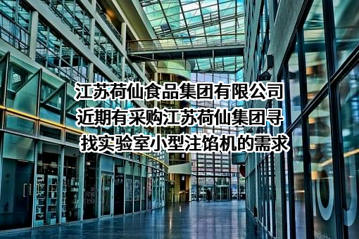 江苏荷仙食品集团有限公司近期有采购江苏荷仙集团寻找实验室小型注馅机的需求