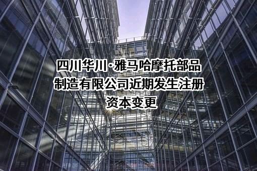 四川华川·雅马哈摩托部品制造有限公司