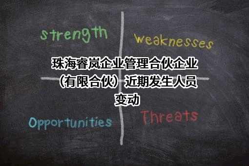 珠海睿岚企业管理合伙企业（有限合伙）近期发生人员变动