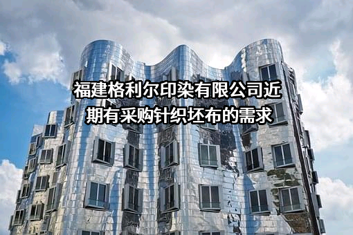 福建格利尔印染有限公司近期有采购针织坯布的需求