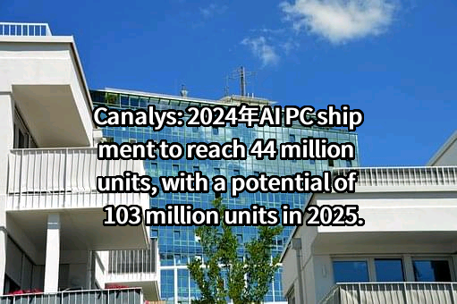 Canalys: 2024年AI PC shipment to reach 44 million units, with a potential of 103 million units in 2025.