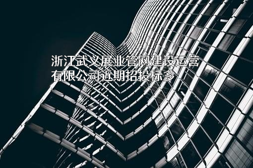 浙江武义展业管网建设运营有限公司
