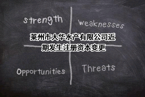 莱州市大华水产有限公司近期发生注册资本变更