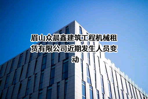 眉山众晨鑫建筑工程机械租赁有限公司