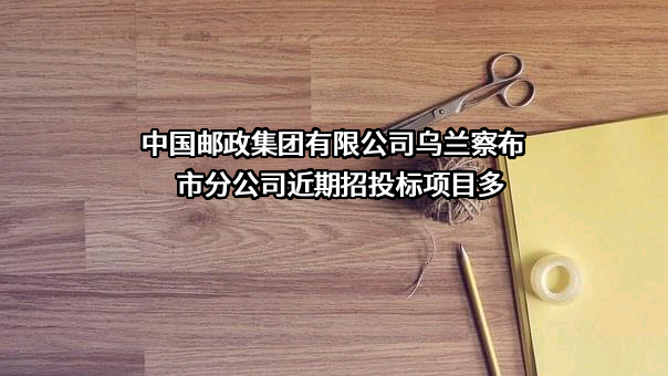 中国邮政集团有限公司乌兰察布市分公司