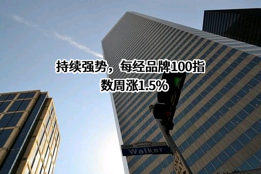 持续强势，每经品牌100指数周涨1.5%