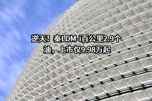 逆天！秦LDM-i百公里2.9个油，上市仅9.98万起