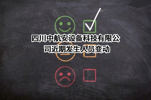 四川中航安设备科技有限公司近期发生人员变动