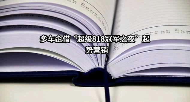 多车企借“超级818冠军之夜”起势营销