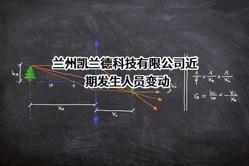 兰州凯兰德科技有限公司近期发生人员变动