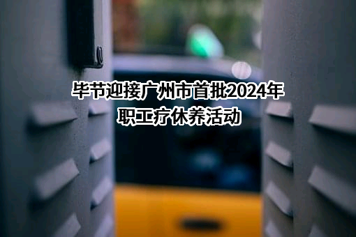 毕节迎接广州市首批2024年职工疗休养活动