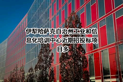 伊犁哈萨克自治州工业和信息化培训中心