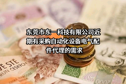 东莞市东一科技有限公司近期有采购自动化设备电气配件代理的需求