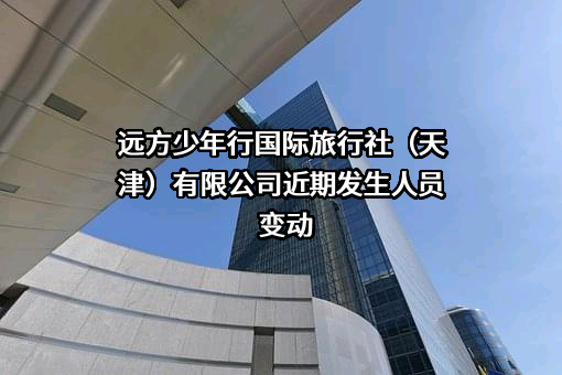 远方少年行国际旅行社（天津）有限公司