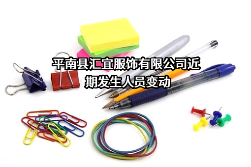 平南县汇宜服饰有限公司近期发生人员变动