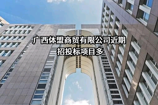 广西体盟商贸有限公司近期招投标项目多