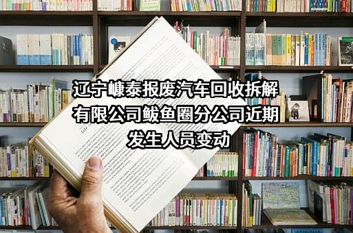 辽宁嵻泰报废汽车回收拆解有限公司鲅鱼圈分公司