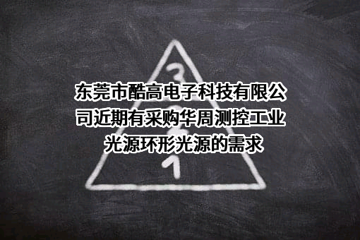 东莞市酷高电子科技有限公司近期有采购华周测控工业光源环形光源的需求