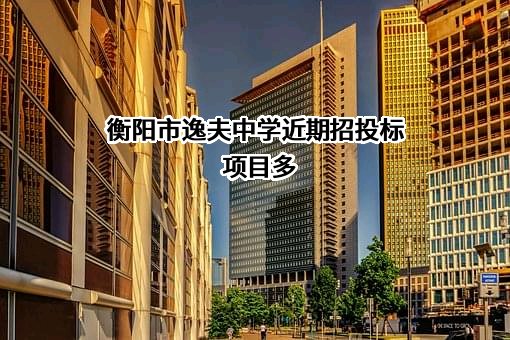 衡阳市逸夫中学近期招投标项目多