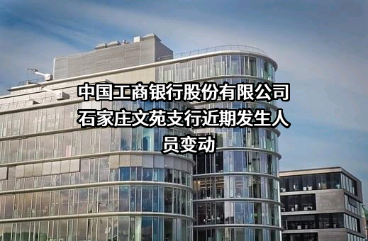 中国工商银行股份有限公司石家庄文苑支行