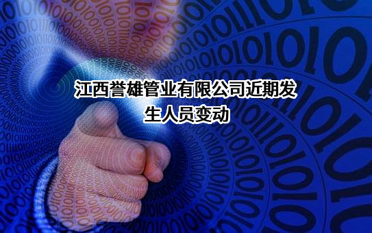 江西誉雄管业有限公司近期发生人员变动